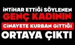 İntihar ettiği söylenen genç kadının cinayete kurban gittiği ortaya çıktı