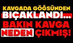 Kavgada göğsünden bıçaklandı... Bakın Kavga Neden Çıkmış!