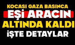 Kocası gaza basınca eşi aracın altında kaldı