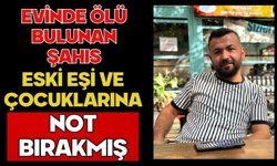 Evinde ölü bulunan şahıs eski eşi ve çocuklarına not bırakmış