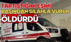 Tartıştığını eşini başından silahla vurup öldürdü