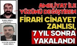 Ameliyat ile yüzünü değiştiren firari cinayet zanlısı, 7 yıl sonra yakalandı