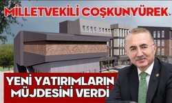 Milletvekili Coşkunyürek: Yeni Yatırımların Müjdesini Verdi