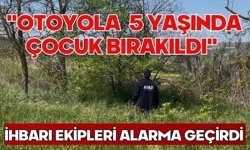 "Otoyola 5 yaşında çocuk bırakıldı" ihbarı ekipleri alarma geçirdi