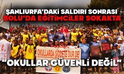 ŞANLIURFA’DAKİ SALDIRI SONRASI BOLU’DA EĞİTİMCİLERDEN TEPKİ