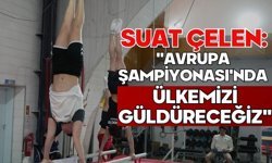 Suat Çelen: "Avrupa Şampiyonası'nda ülkemizi güldüreceğiz"