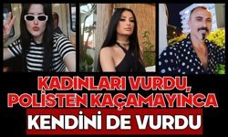 Kadınları vurdu, polisten kaçamayınca kendini de vurdu