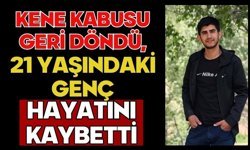 Kene kabusu geri döndü, 21 yaşındaki genç hayatını kaybetti