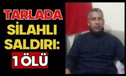 Tarlada silahlı saldırı: 1 ölü