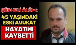 Şüpheli ölüm: 45 yaşındaki eski avukat hayatını kaybetti