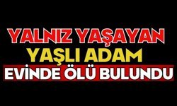 Yalnız yaşayan yaşlı adam evinde ölü bulundu