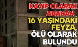 Kayıp olarak aranan 16 yaşındaki Feyza, ölü olarak bulundu
