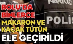 Bolu'da binlerce makaron ve kaçak tütün ele geçirildi