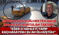 Satırla katledilmekten anlık hamleyle kurtulan taksici: "Eğer o hamleyi yapıp kaçmasaydım şu an ölmüştüm"