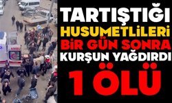 Tartıştığı husumetlileri bir gün sonra kurşun yağdırdı: 1 ölü