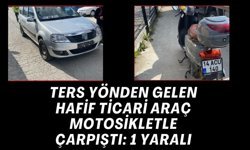 TERS YÖNDEN GELEN HAFİF TİCARİ ARAÇ MOTOSİKLETLE ÇARPIŞTI: 1 YARALI