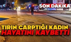 Tırın çarptığı kadın hayatını kaybetti