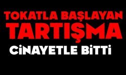 Tokatla başlayan tartışma cinayetle bitti
