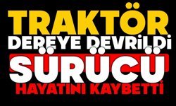 Traktör dereye devrildi sürücü hayatını kaybetti