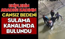 Ekiplerin aradığı kadının cansız bedeni sulama kanalında bulundu