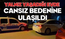 Yalnız yaşadığı evde cansız bedenine ulaşıldı