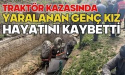 Traktör kazasında yaralanan genç kız hayatını kaybetti