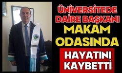 Üniversitede daire başkanı makam odasında hayatını kaybetti