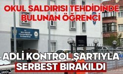 Okul saldırısı tehdidinde bulunan öğrenci adli kontrol şartıyla serbest bırakıldı