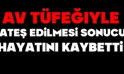 Av tüfeğiyle ateş edilmesi sonucu hayatını kaybetti