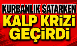 Kurbanlık satarken kalp krizi geçirdi