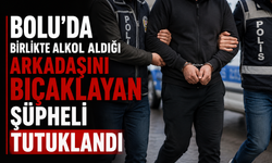 Bolu’da birlikte alkol aldığı arkadaşını bıçaklayan şüpheli tutuklandı