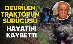 Devrilen traktörün sürücüsü hayatını kaybetti