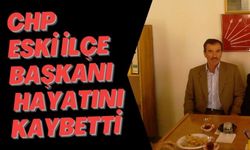 CHP ESKİ İLÇE BAŞKANI HAYATINI KAYBETTİ