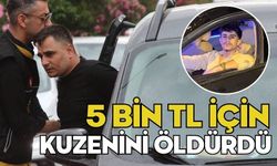 5 bin TL için kuzenini öldürdü