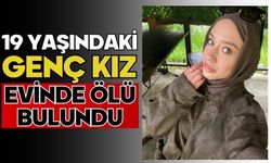 19 yaşındaki genç kız evinde ölü bulundu