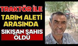 Traktör ile tarım aleti arasında sıkışan şahıs öldü
