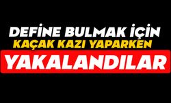 Define bulmak için kaçak kazı yaparken yakalandılar