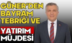 GÜNER’DEN BAYRAM TEBRİĞİ VE YATIRIM MÜJDESİ
