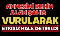 Annesini rehin alan şahıs vurularak etkisiz hale getirildi
