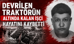 Devrilen traktörün altında kalan işçi hayatını kaybetti
