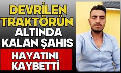Devrilen traktörün altında kalan şahıs hayatını kaybetti