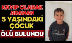 Kayıp olarak aranan 5 yaşındaki çocuk ölü bulundu