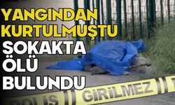 Yangından kurtulmuştu sokakta ölü bulundu