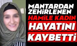 Mantardan zehirlenen hamile kadın hayatını kaybetti