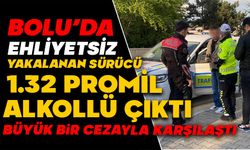 Polise ehliyetsiz yakalanan sürücü 1.32 promil alkollü çıktı