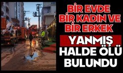 Bir evde bir kadın ve bir erkek yanmış halde ölü bulundu
