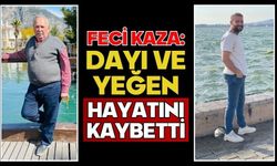 Feci kaza: Dayı ve yeğen hayatını kaybetti