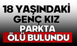 18 yaşındaki genç kız parkta ölü bulundu