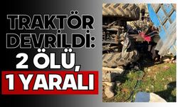 Traktör devrildi: 2 ölü, 1 yaralı
