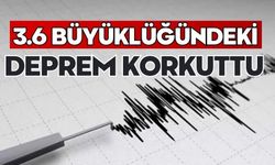 3.6 büyüklüğündeki deprem korkuttu